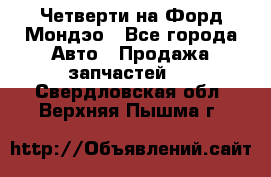 Четверти на Форд Мондэо - Все города Авто » Продажа запчастей   . Свердловская обл.,Верхняя Пышма г.